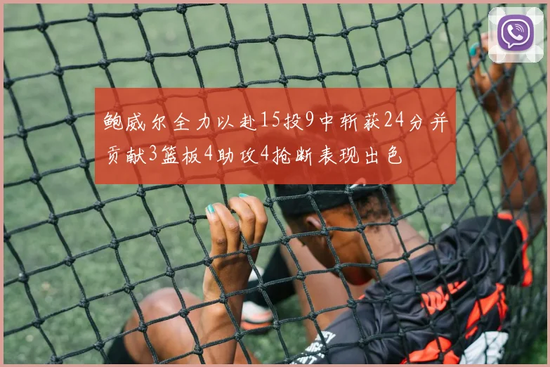 鲍威尔全力以赴15投9中斩获24分并贡献3篮板4助攻4抢断表现出色